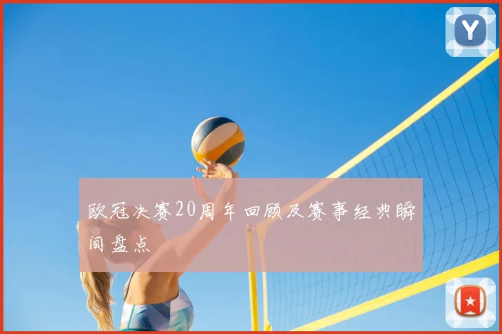 欧冠决赛20周年回顾及赛事经典瞬间盘点
